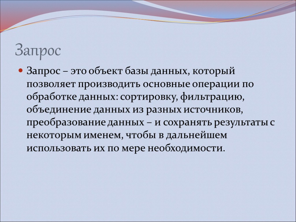 Запрос Запрос – это объект базы данных, который позволяет производить основные операции по обработке